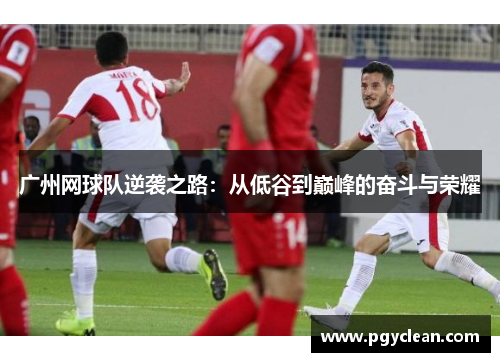 广州网球队逆袭之路：从低谷到巅峰的奋斗与荣耀
