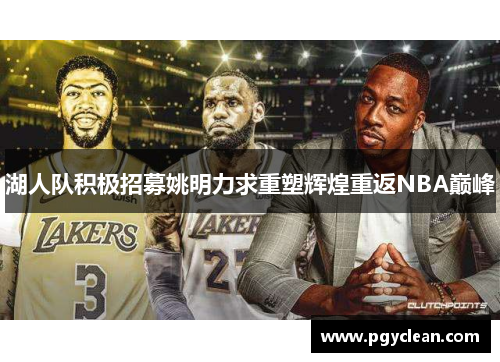 湖人队积极招募姚明力求重塑辉煌重返NBA巅峰