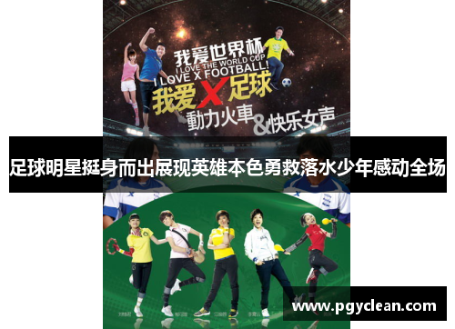 足球明星挺身而出展现英雄本色勇救落水少年感动全场