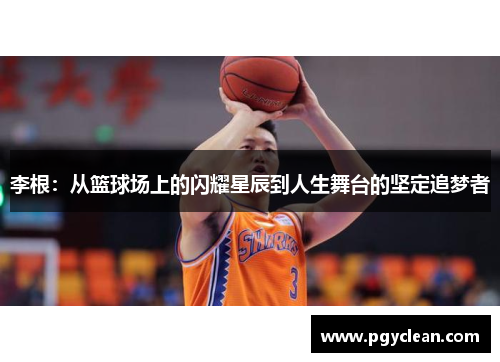 李根：从篮球场上的闪耀星辰到人生舞台的坚定追梦者